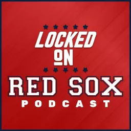 Locked On Red Sox - Daily Podcast On The Boston Red Sox artwork