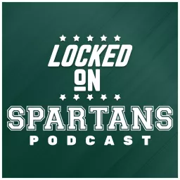 Locked On Spartans - Daily Podcast On Michigan State Spartans Football & Basketball