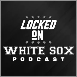 Locked On White Sox - Daily Podcast On The Chicago White Sox artwork