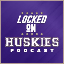 Locked On Huskies - Daily Podcast on Washington Huskies Football & Basketball