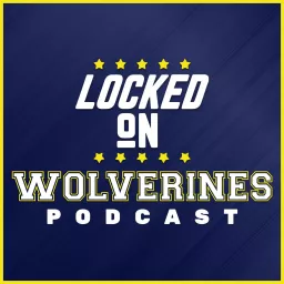 Locked On Wolverines - Daily Podcast On Michigan Wolverines Football & Basketball artwork