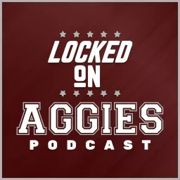 Locked On Aggies - Daily Podcast On Texas A&M Aggie Athletics artwork