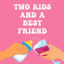 Two Kids and a Best Friend Podcast artwork