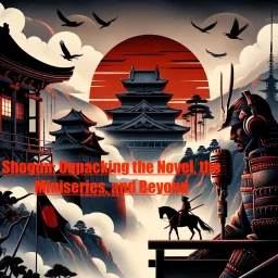 Shogun: Unpacking The Novel. The Miniseries, and Beyond Podcast artwork