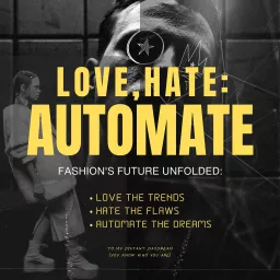 Love, Hate, Automate : Fashions Future Unfolded Podcast artwork