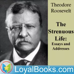 Strenuous Life: Essays and Addresses of Theodore Roosevelt, The by Theodore Roosevelt