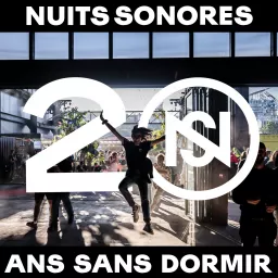 Nuits sonores, 20 ans sans dormir Podcast artwork