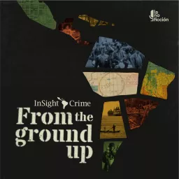 InSight Crime Podcast | From the ground up artwork