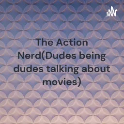 The Action Nerd (Dudes being dudes talking about movies)