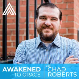 Awakened To Grace With Chad Roberts