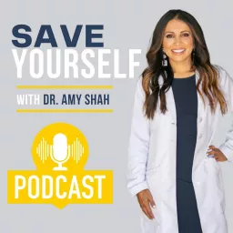 Save Yourself With Dr. Amy Shah Podcast artwork