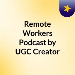 Remote Workers Podcast by UGC Creator artwork