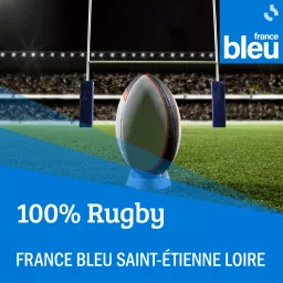 100% Rugby - France Bleu Saint-Etienne Loire Podcast artwork