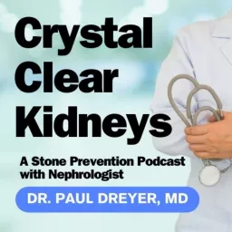 Crystal Clear Kidneys, A Stone Prevention Podcast with Nephrologist Dr. Paul Dreyer, MD artwork