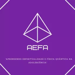AEFA- Aprendendo Espiritualidade e Física Quântica na Adolescência Podcast artwork