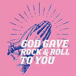 God Gave Rock & Roll To You Podcast artwork