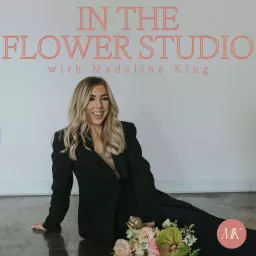In The Flower Studio with Madeline King Podcast artwork