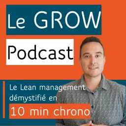 Le GROW Podcast, le Lean management en 10 min chrono