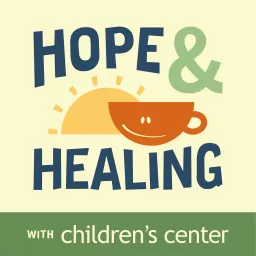 Hope & Healing with Children’s Center Podcast artwork