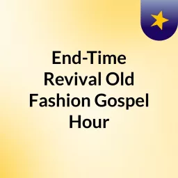 End-Time Revival Old Fashion Gospel Hour Podcast artwork