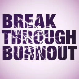 Break Through Burnout Podcast artwork
