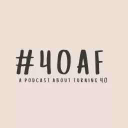 #40AF: a podcast about millennials turning forty