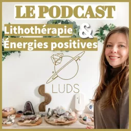 LUDS le podcast, lithothérapie et énergies positives artwork