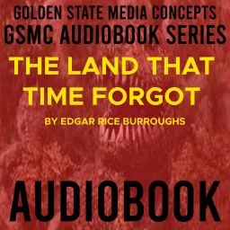 GSMC Audiobook Series: The Land That Time Forgot by Edgar Rice Burroughs