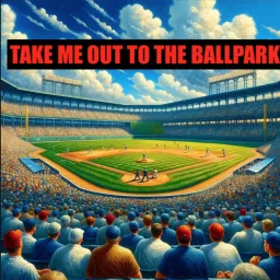 Take Me Out to the Ballpark Podcast artwork