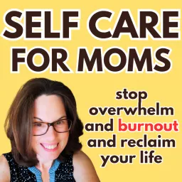 Self Care For Moms: For stressed out, overwhelmed and burnt out moms improve life and mental health Podcast artwork