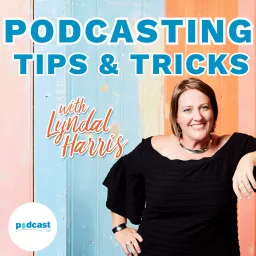 Podcasting Tips & Tricks with Lyndal Harris artwork