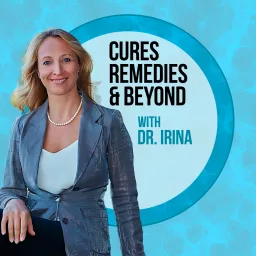 Cures, Remedies and Beyond with Dr. Irina