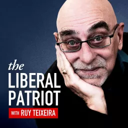 The Liberal Patriot with Ruy Teixeira