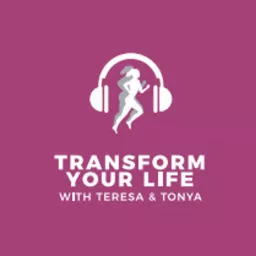 Transform Your Life with Teresa and Tonya Podcast artwork
