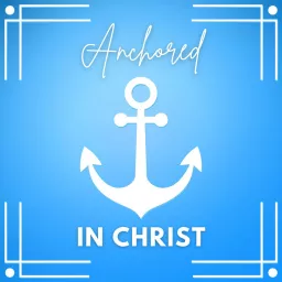 Anchored in Christ Podcast artwork