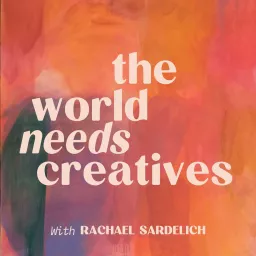 The World Needs Creatives with Rachael Sardelich