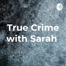True Crime with Sarah Podcast artwork
