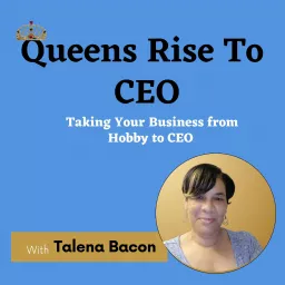 Queens Rise To CEO: Taking Your Business from Hobby to CEO