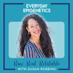 Everyday Epigenetics: Raw. Real. Relatable. Podcast artwork