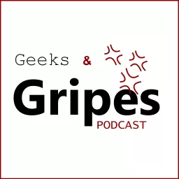 The Geeks and Gripes Podcast artwork