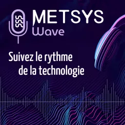 Metsys Wave - Suivez le rythme de la technologie Podcast artwork