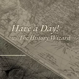 Have a Day! w/ The History Wizard Podcast artwork