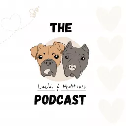 The Luchi & Mutton's Podcast, Dog Behaviour & Nutrition, and All Things Dog