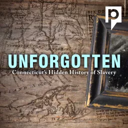Unforgotten: Connecticut’s Hidden History of Slavery Podcast artwork