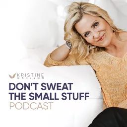 Don’t Sweat The Small Stuff with Kristine Carlson Podcast artwork