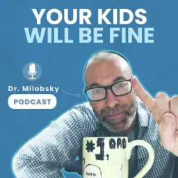 Your Kids Will be Fine with Dr Milobsky Podcast artwork