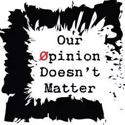 Our Opinion Doesn’t Matter Podcast artwork