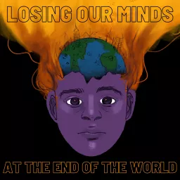 Losing Our Minds at the End of the World