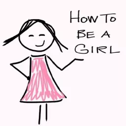 How to Be a Girl Podcast artwork