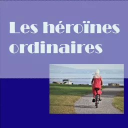 Les héroïnes ordinaires (de plus de 50 ans) Podcast artwork